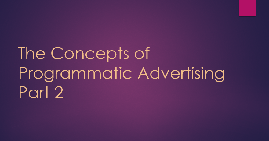 Concepts of Programmatic Advertising Part 2