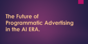 The Future of Programmatic Advertising in the AI ERA